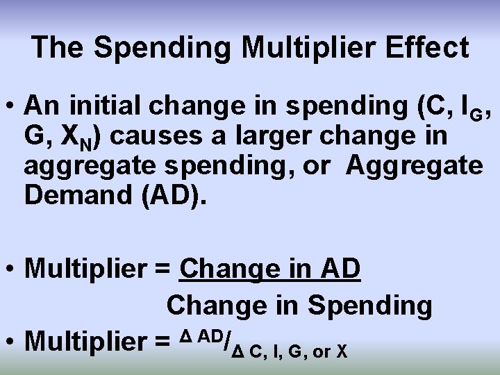 The Spending Multiplier Effect • An initial change in spending (C, IG, G, XN)