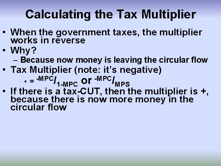 Calculating the Tax Multiplier • When the government taxes, the multiplier works in reverse