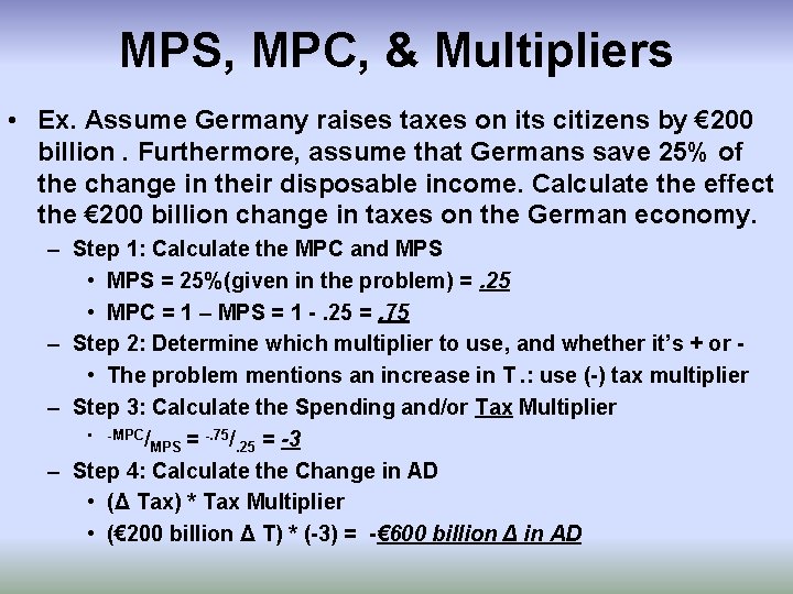 MPS, MPC, & Multipliers • Ex. Assume Germany raises taxes on its citizens by