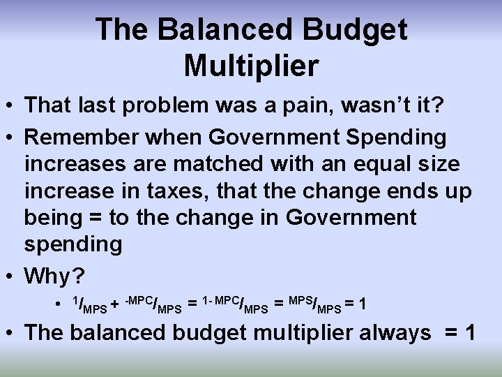 The Balanced Budget Multiplier • That last problem was a pain, wasn’t it? •