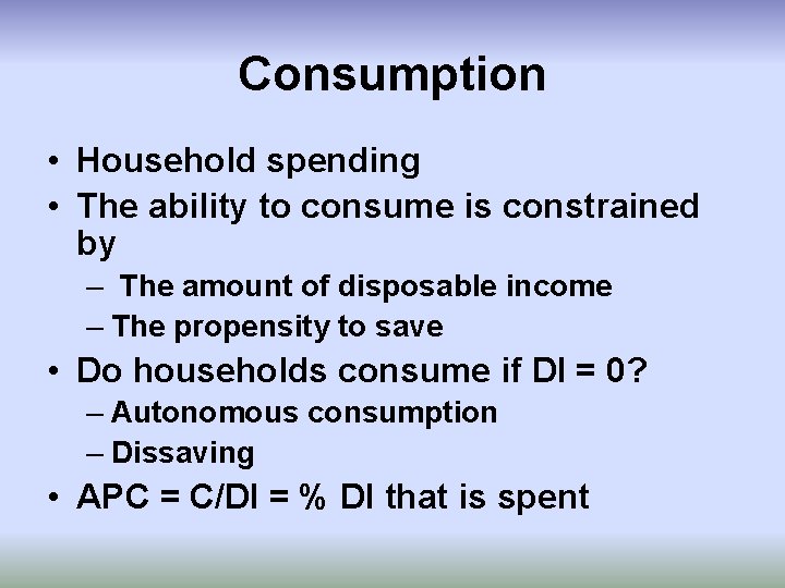 Consumption • Household spending • The ability to consume is constrained by – The