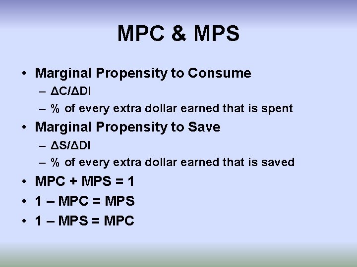 MPC & MPS • Marginal Propensity to Consume – ΔC/ΔDI – % of every