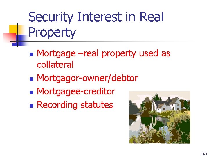 Security Interest in Real Property n n Mortgage –real property used as collateral Mortgagor-owner/debtor