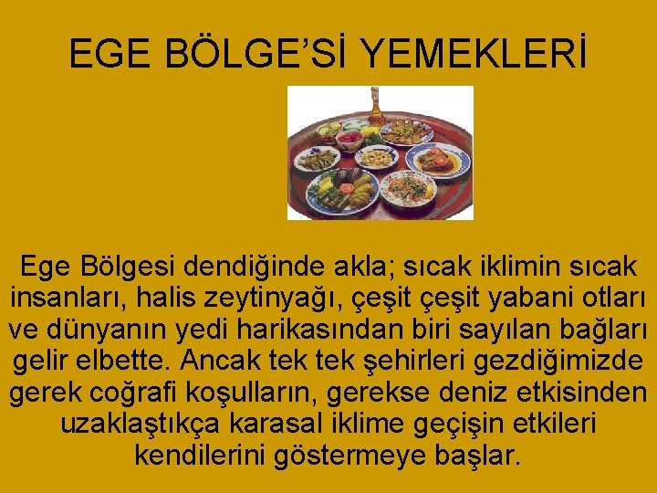 EGE BÖLGE’Sİ YEMEKLERİ Ege Bölgesi dendiğinde akla; sıcak iklimin sıcak insanları, halis zeytinyağı, çeşit