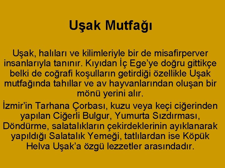 Uşak Mutfağı Uşak, halıları ve kilimleriyle bir de misafirperver insanlarıyla tanınır. Kıyıdan İç Ege’ye