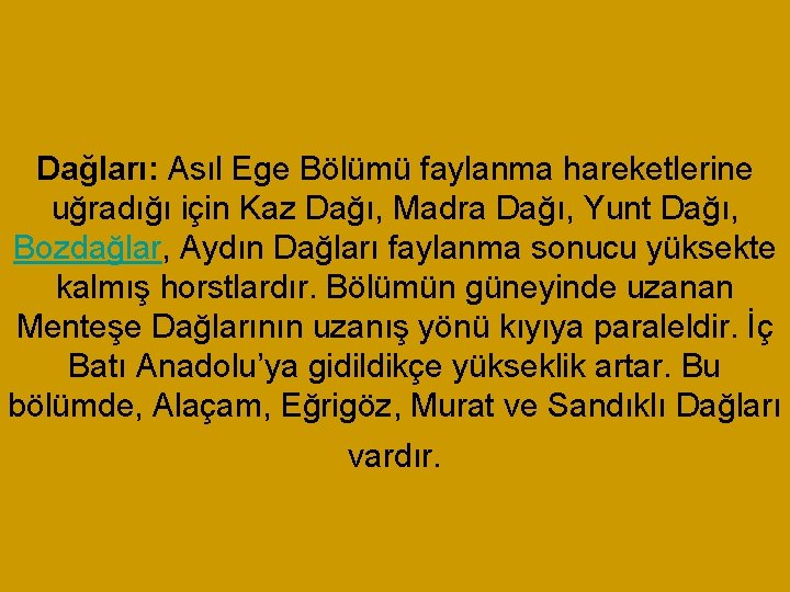 Dağları: Asıl Ege Bölümü faylanma hareketlerine uğradığı için Kaz Dağı, Madra Dağı, Yunt Dağı,