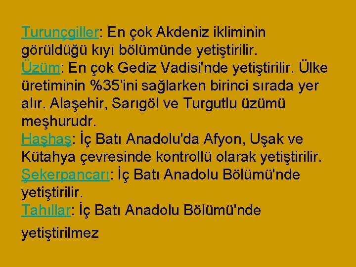 Turunçgiller: En çok Akdeniz ikliminin görüldüğü kıyı bölümünde yetiştirilir. Üzüm: En çok Gediz Vadisi'nde