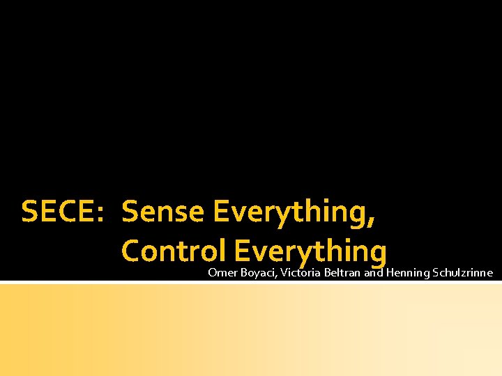 SECE: Sense Everything, Control Everything Omer Boyaci, Victoria Beltran and Henning Schulzrinne 