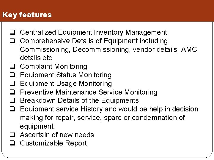 Key features q Centralized Equipment Inventory Management q Comprehensive Details of Equipment including Commissioning,