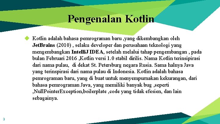 Pengenalan Kotlin ◆ Kotlin adalah bahasa pemrograman baru , yang dikembangkan oleh Jet. Brains