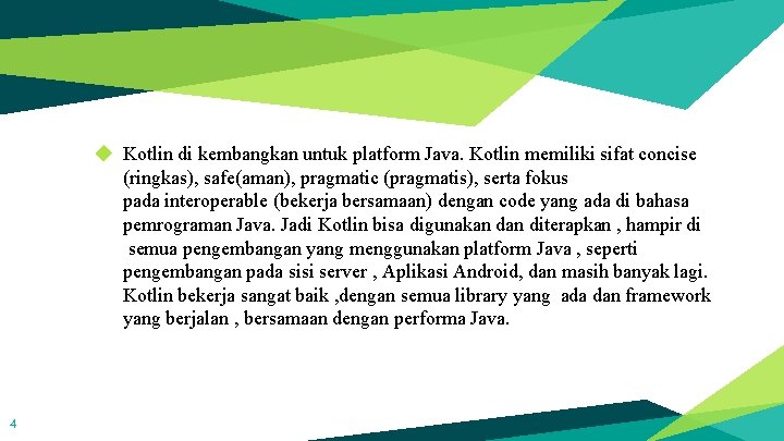 ◆ Kotlin di kembangkan untuk platform Java. Kotlin memiliki sifat concise (ringkas), safe(aman), pragmatic