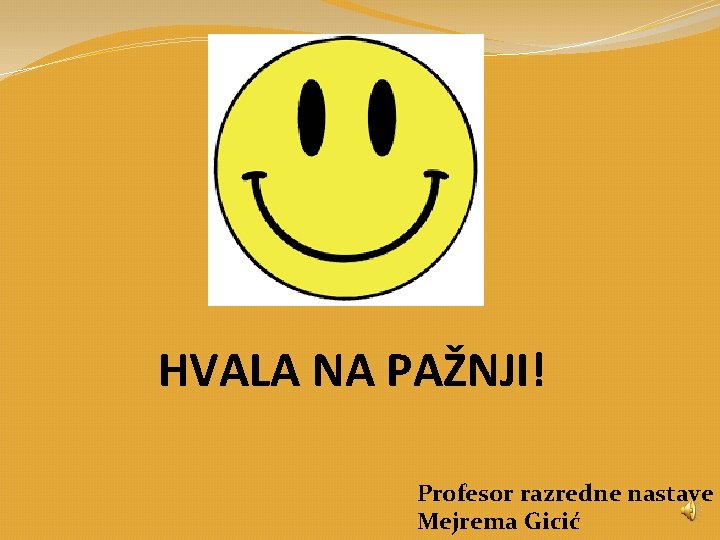 HVALA NA PAŽNJI! Profesor razredne nastave Mejrema Gicić 