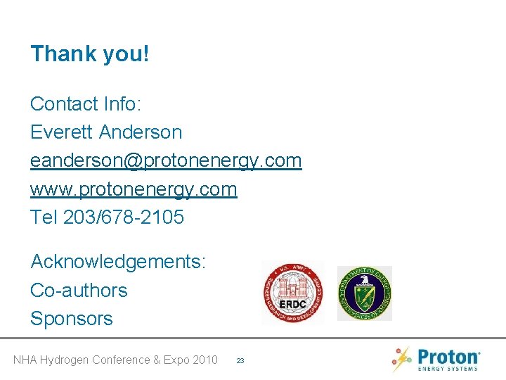 Thank you! Contact Info: Everett Anderson eanderson@protonenergy. com www. protonenergy. com Tel 203/678 -2105