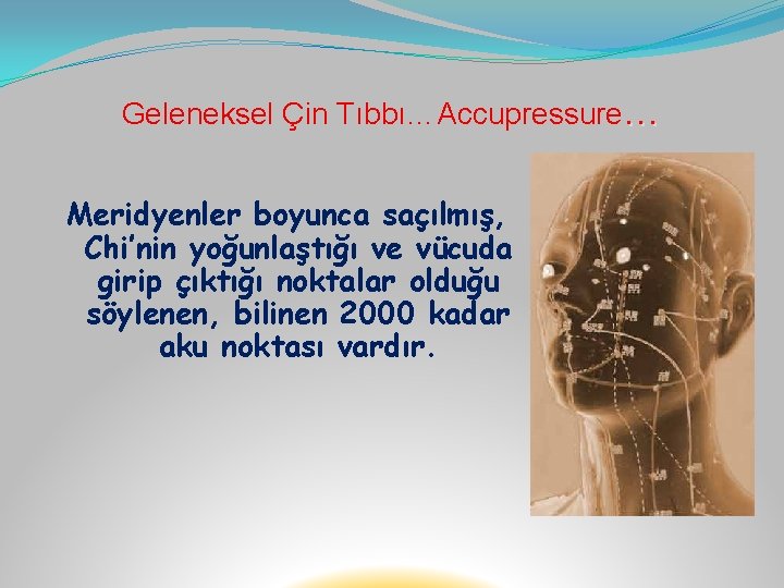 Geleneksel Çin Tıbbı…Accupressure… Meridyenler boyunca saçılmış, Chi’nin yoğunlaştığı ve vücuda girip çıktığı noktalar olduğu
