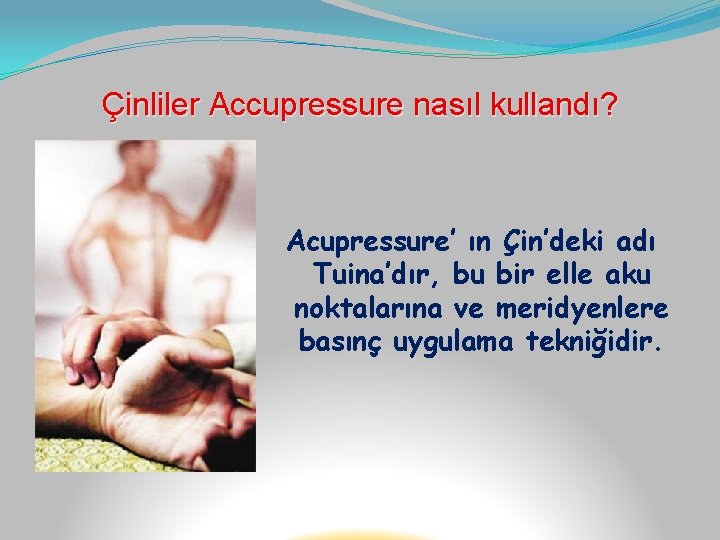 Çinliler Accupressure nasıl kullandı? Acupressure’ ın Çin’deki adı Tuina’dır, bu bir elle aku noktalarına