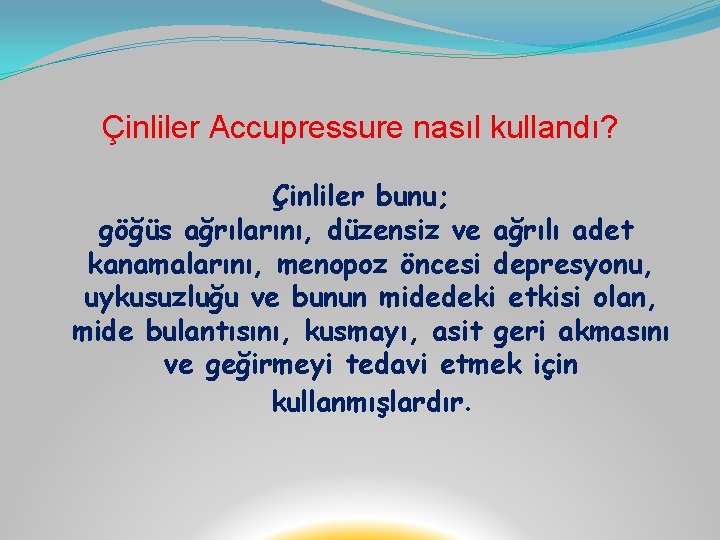 Çinliler Accupressure nasıl kullandı? Çinliler bunu; göğüs ağrılarını, düzensiz ve ağrılı adet kanamalarını, menopoz
