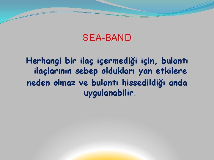 SEA-BAND Herhangi bir ilaç içermediği için, bulantı ilaçlarının sebep oldukları yan etkilere neden olmaz