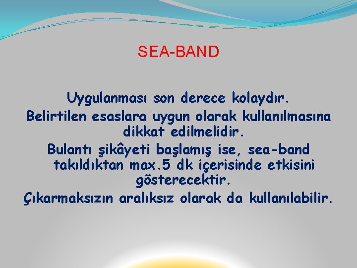 SEA-BAND Uygulanması son derece kolaydır. Belirtilen esaslara uygun olarak kullanılmasına dikkat edilmelidir. Bulantı şikâyeti