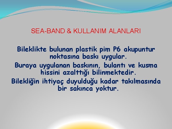 SEA-BAND & KULLANIM ALANLARI Bileklikte bulunan plastik pim P 6 akupuntur noktasına baskı uygular.