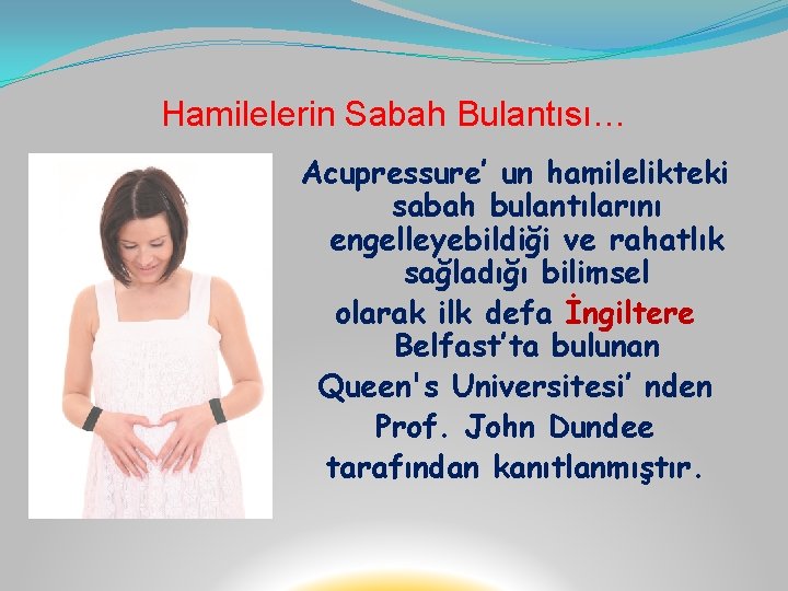 Hamilelerin Sabah Bulantısı… Acupressure’ un hamilelikteki sabah bulantılarını engelleyebildiği ve rahatlık sağladığı bilimsel olarak