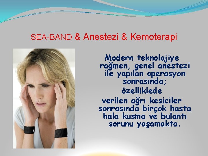 SEA-BAND & Anestezi & Kemoterapi Modern teknolojiye rağmen, genel anestezi ile yapılan operasyon sonrasında;