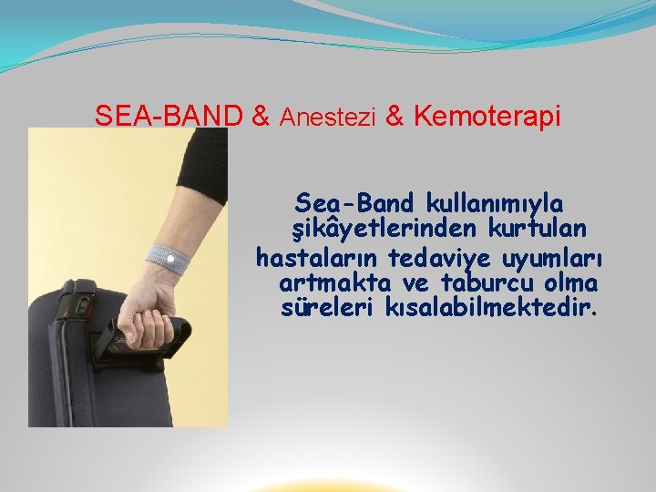 SEA-BAND & Anestezi & Kemoterapi Sea-Band kullanımıyla şikâyetlerinden kurtulan hastaların tedaviye uyumları artmakta ve