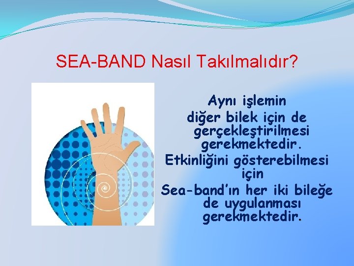 SEA-BAND Nasıl Takılmalıdır? Aynı işlemin diğer bilek için de gerçekleştirilmesi gerekmektedir. Etkinliğini gösterebilmesi için