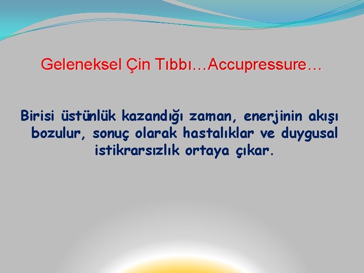 Geleneksel Çin Tıbbı…Accupressure… Birisi üstünlük kazandığı zaman, enerjinin akışı bozulur, sonuç olarak hastalıklar ve