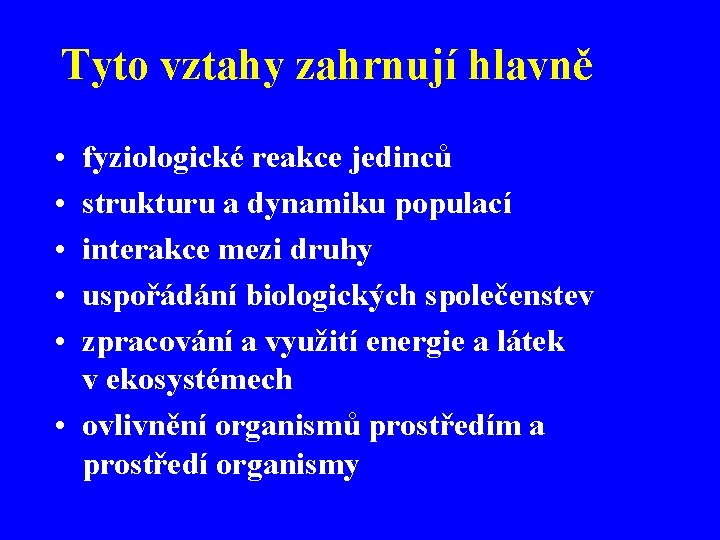 Tyto vztahy zahrnují hlavně • • • fyziologické reakce jedinců strukturu a dynamiku populací