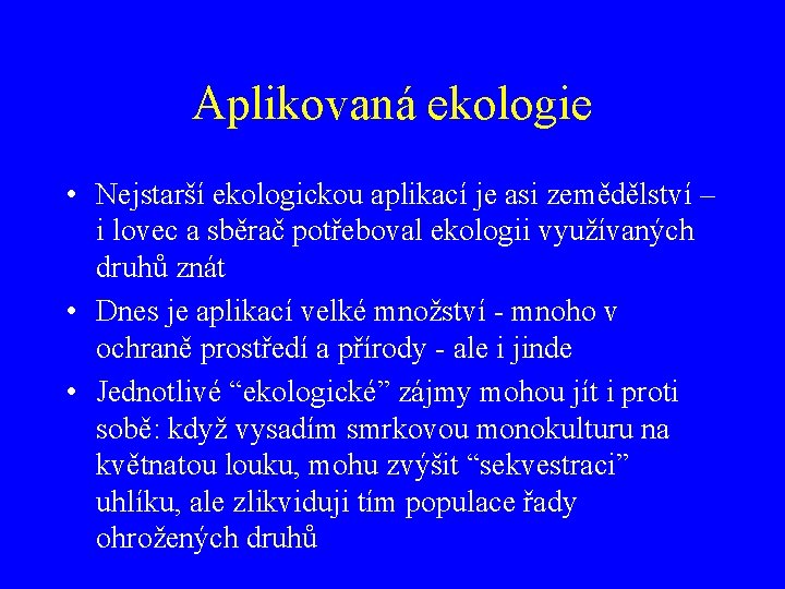 Aplikovaná ekologie • Nejstarší ekologickou aplikací je asi zemědělství – i lovec a sběrač