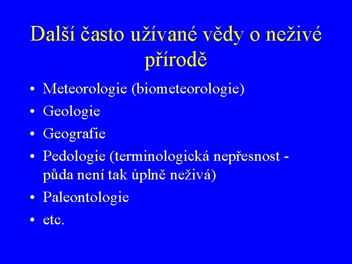 Další často užívané vědy o neživé přírodě • • Meteorologie (biometeorologie) Geologie Geografie Pedologie