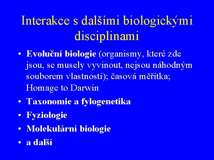 Interakce s dalšími biologickými disciplinami • Evoluční biologie (organismy, které zde jsou, se musely