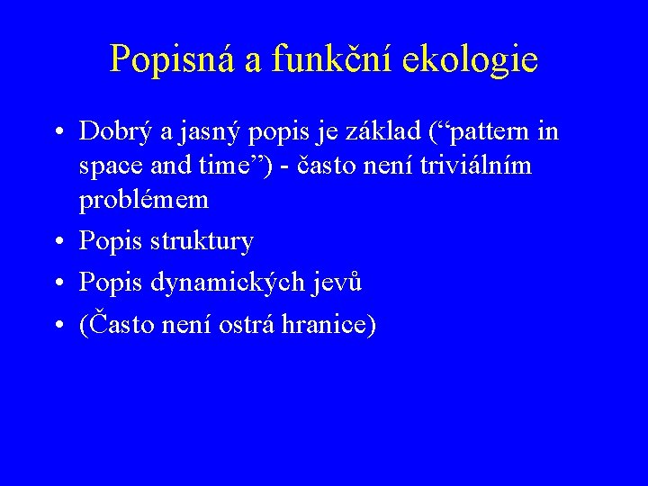 Popisná a funkční ekologie • Dobrý a jasný popis je základ (“pattern in space