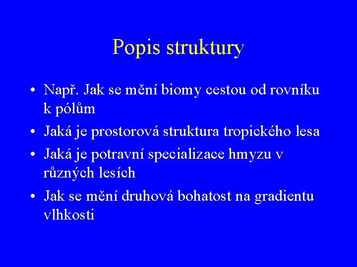 Popis struktury • Např. Jak se mění biomy cestou od rovníku k pólům •