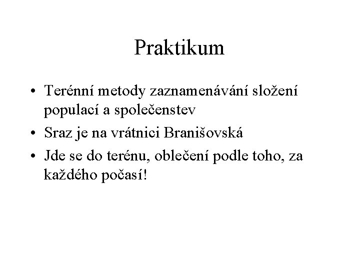 Praktikum • Terénní metody zaznamenávání složení populací a společenstev • Sraz je na vrátnici