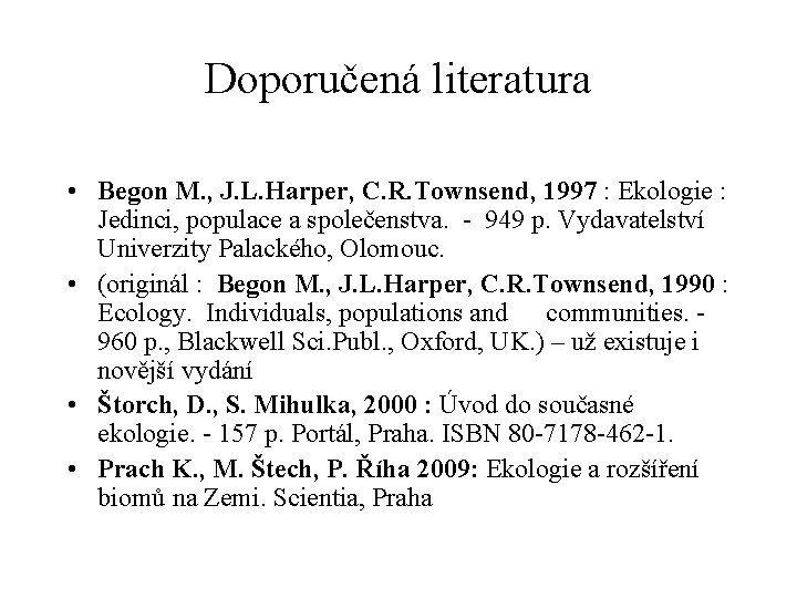 Doporučená literatura • Begon M. , J. L. Harper, C. R. Townsend, 1997 :
