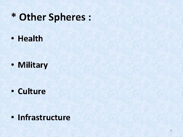 * Other Spheres : • Health • Military • Culture • Infrastructure 5 