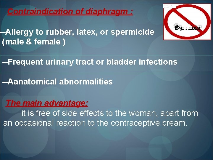 Contraindication of diaphragm : --Allergy to rubber, latex, or spermicide (male & female )