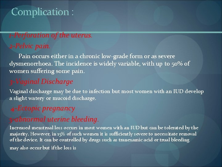 Complication : 1 -Perforation of the uterus. 2 -Pelvic pain. Pain occurs either in