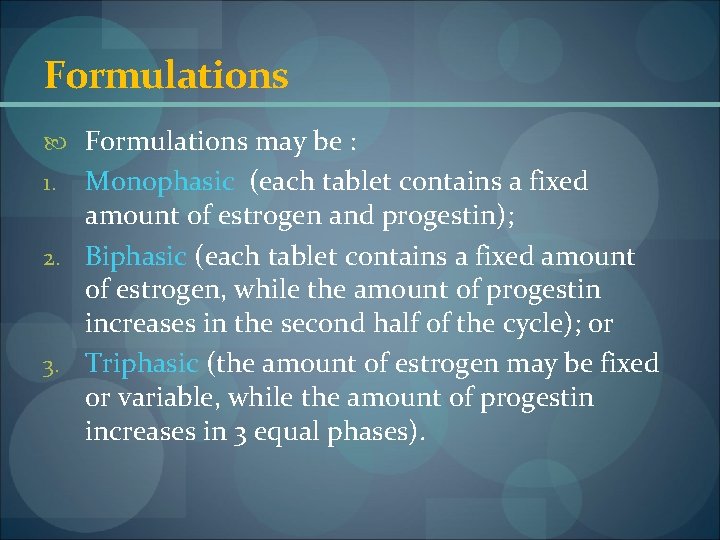Formulations may be : Monophasic (each tablet contains a fixed amount of estrogen and