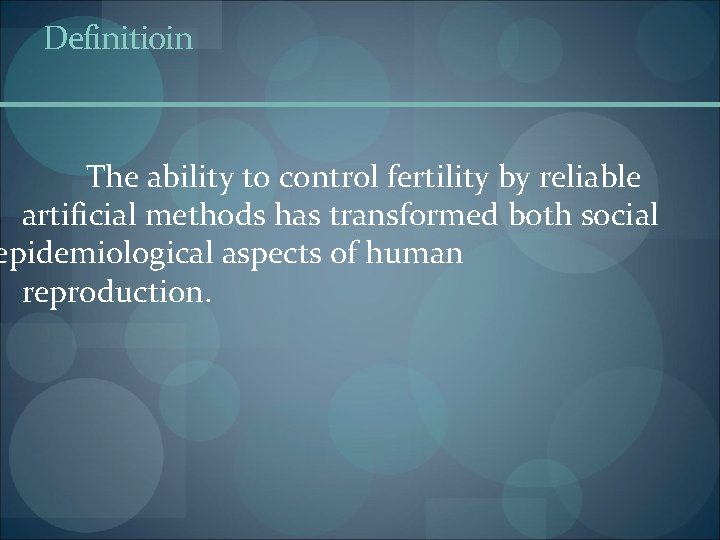 Definitioin The ability to control fertility by reliable artificial methods has transformed both social