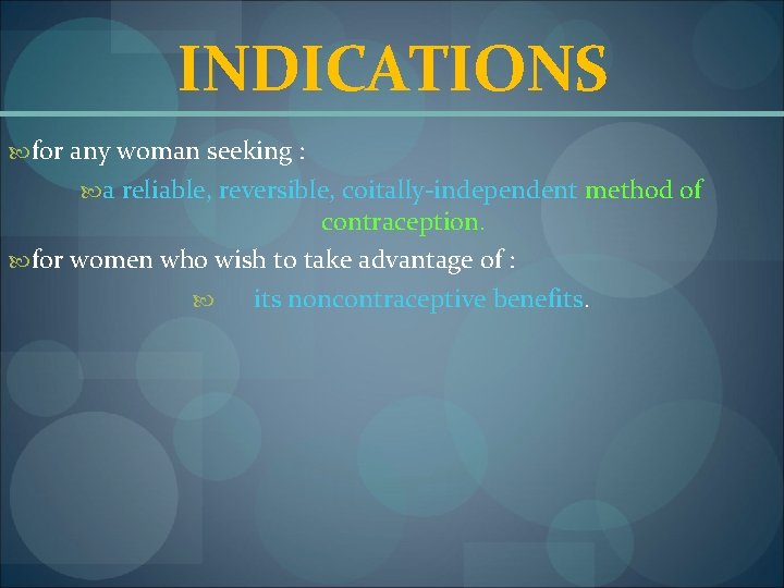 INDICATIONS for any woman seeking : a reliable, reversible, coitally independent method of contraception.