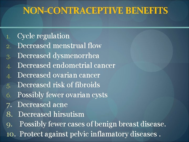 NON-CONTRACEPTIVE BENEFITS Cycle regulation 2. Decreased menstrual flow 3. Decreased dysmenorrhea 4. Decreased endometrial