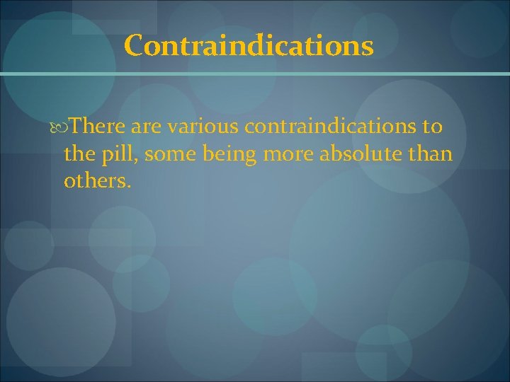 Contraindications There are various contraindications to the pill, some being more absolute than others.