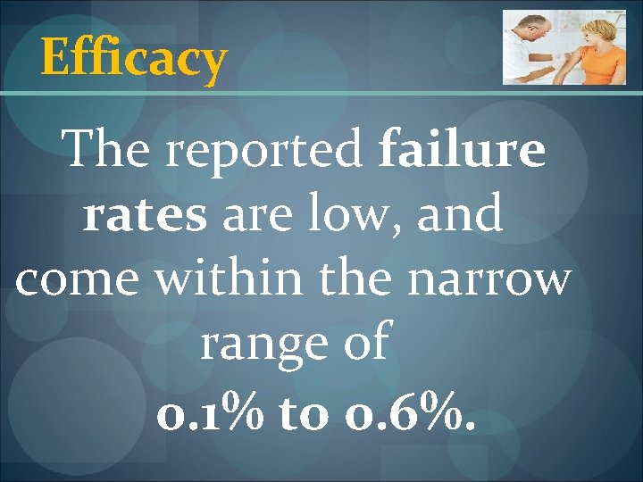 Efficacy The reported failure rates are low, and come within the narrow range of
