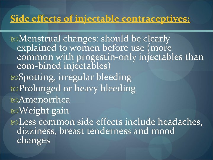 Side effects of injectable contraceptives: Menstrual changes: should be clearly explained to women before