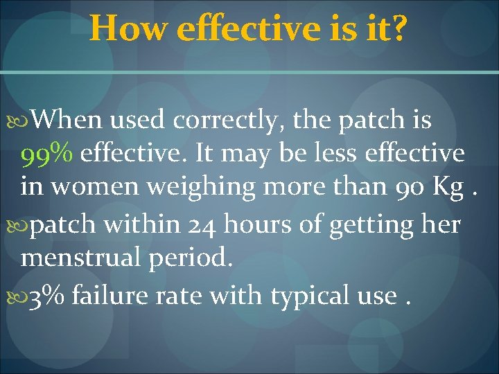 How effective is it? When used correctly, the patch is 99% effective. It may