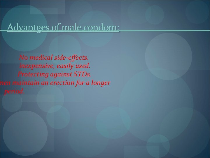 Advantges of male condom: No medical side-effects. inexpensive, easily used. Protecting against STDs. men
