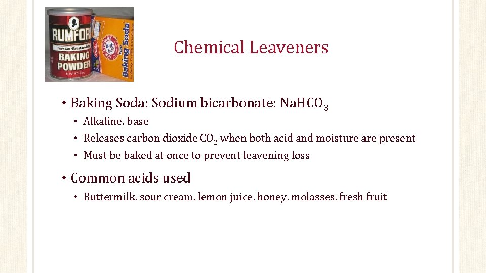 Chemical Leaveners • Baking Soda: Sodium bicarbonate: Na. HCO 3 • Alkaline, base •