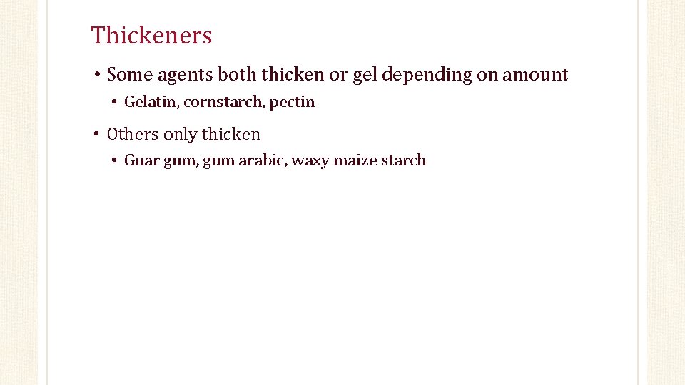 Thickeners • Some agents both thicken or gel depending on amount • Gelatin, cornstarch,